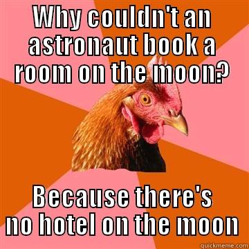 WHY COULDN'T AN ASTRONAUT BOOK A ROOM ON THE MOON? BECAUSE THERE'S NO HOTEL ON THE MOON Anti-Joke Chicken