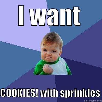 I LOVE COOOOOKIES - I WANT COOKIES! WITH SPRINKLES Success Kid