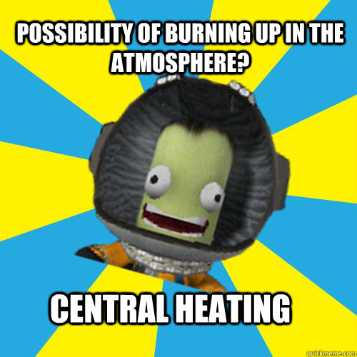 POSSIBILITY OF BURNING UP IN THE ATMOSPHERE? CENTRAL HEATING  Jebediah Kerman - Thrill Master