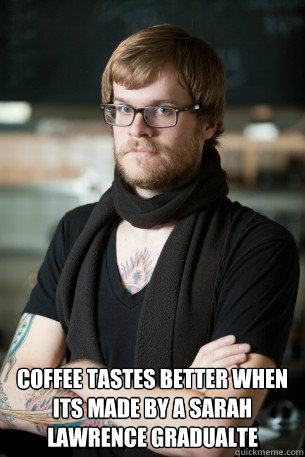  Coffee tastes better when its made by a Sarah Lawrence Gradualte  Hipster Barista