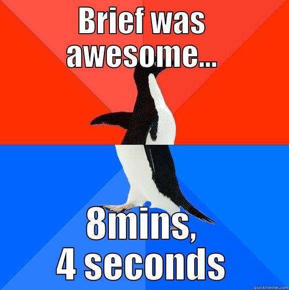 Brief was aweseom - BRIEF WAS AWESOME... 8MINS, 4 SECONDS Socially Awesome Awkward Penguin