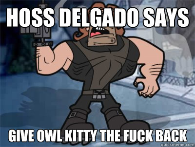 Hoss Delgado says Give owl kitty the fuck back - Hoss Delgado says Give owl kitty the fuck back  Hoss Delgado Says