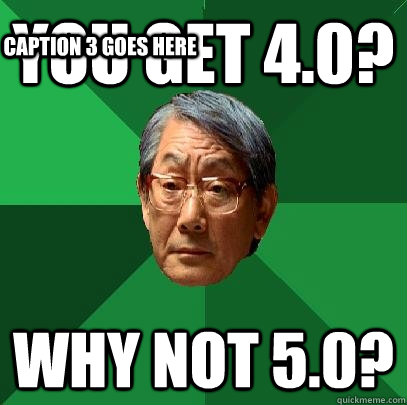 you get 4.0? why not 5.0? Caption 3 goes here  High Expectations Asian Father