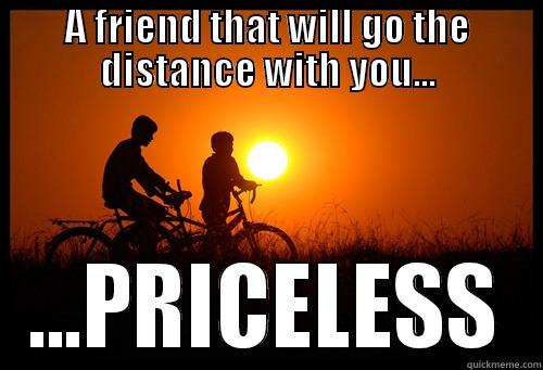 A FRIEND THAT WILL GO THE DISTANCE WITH YOU... ...PRICELESS Misc