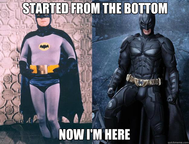 Started from the bottom  Now i'm here - Started from the bottom  Now i'm here  Batman