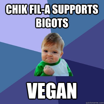 Chik fil-a supports bigots Vegan - Chik fil-a supports bigots Vegan  Success Kid