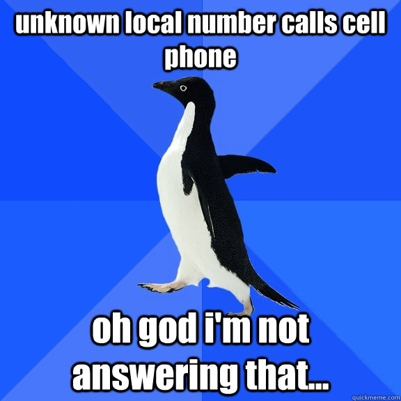 unknown local number calls cell phone oh god i'm not answering that...  Socially Awkward Penguin