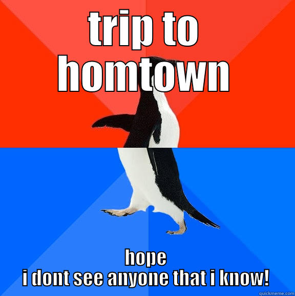 TRIP TO HOMTOWN HOPE I DONT SEE ANYONE THAT I KNOW! Socially Awesome Awkward Penguin