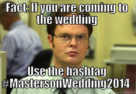 FACT: IF YOU ARE COMING TO THE WEDDING USE THE HASHTAG #MASTERSONWEDDING2014  Schrute