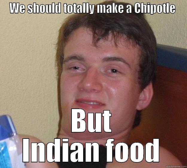 WE SHOULD TOTALLY MAKE A CHIPOTLE BUT INDIAN FOOD 10 Guy