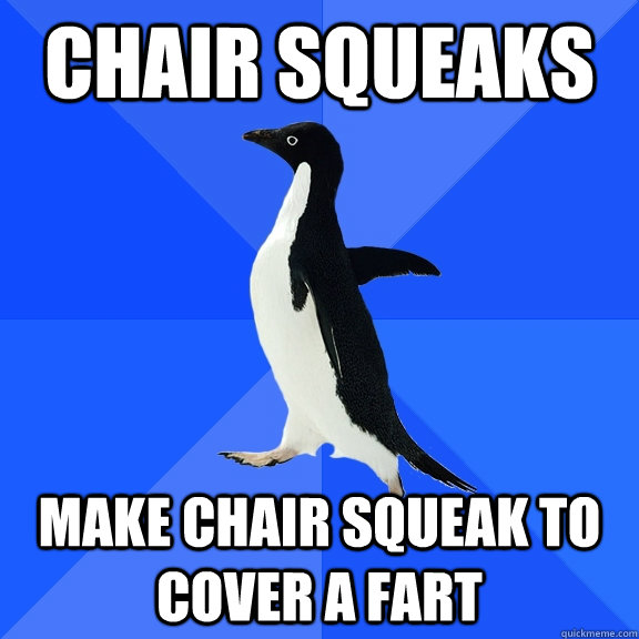 Chair Squeaks Make chair squeak to cover a fart - Chair Squeaks Make chair squeak to cover a fart  Socially Awkward Penguin