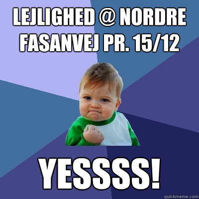 Lejlighed @ Nordre Fasanvej pr. 15/12 Yessss!  Success Kid