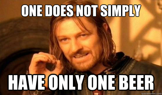 One Does Not Simply have only one beer  Boromir