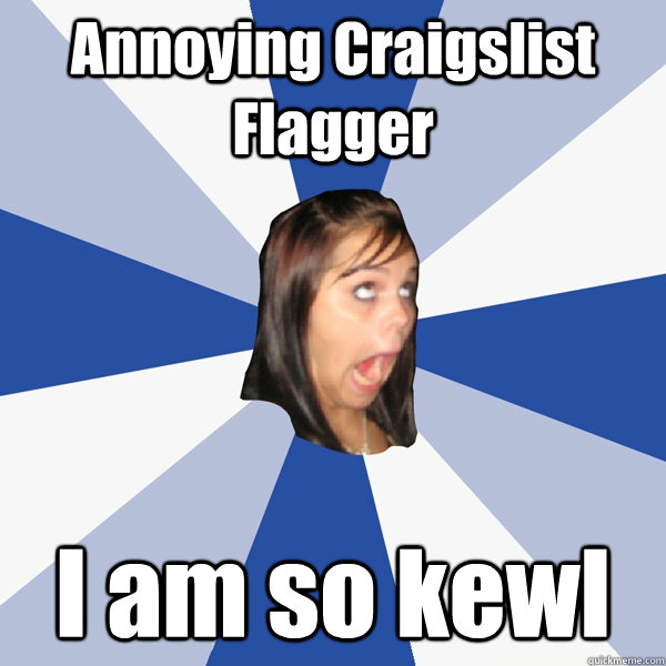 Annoying Craigslist Flagger I am so kewl - Annoying Craigslist Flagger I am so kewl  Annoying Facebook Girl