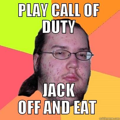 FHFH :P - PLAY CALL OF DUTY JACK OFF AND EAT  Butthurt Dweller