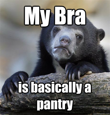 My Bra  is basically a pantry - My Bra  is basically a pantry  Confession Bear