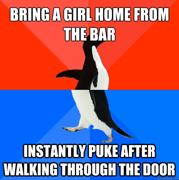 Bring a girl home from the bar Instantly puke after walking through the door - Bring a girl home from the bar Instantly puke after walking through the door  Socially Awesome Awkward Penguin