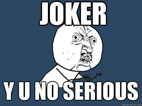 Joker y u no serious - Joker y u no serious  Y U No