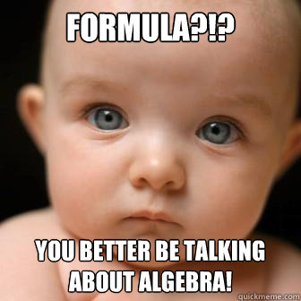 Formula?!? You better be talking about algebra! - Formula?!? You better be talking about algebra!  Serious Baby