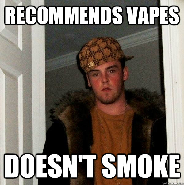 RECOMMENDS VAPES DOESN'T SMOKE - RECOMMENDS VAPES DOESN'T SMOKE  Scumbag Steve