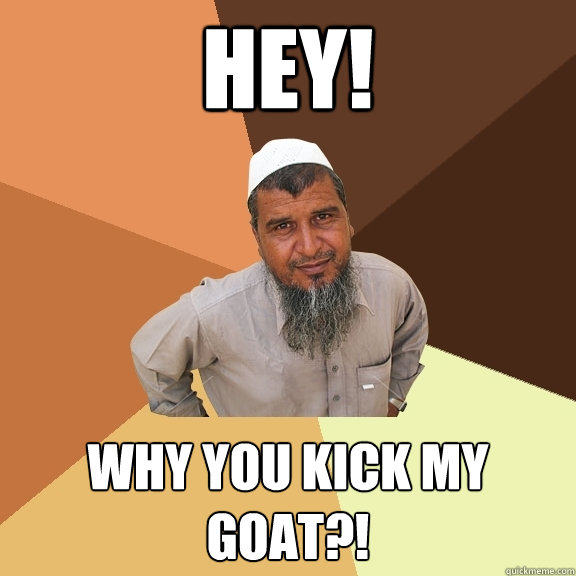 HEY! WHY YOU KICK MY GOAT?! - HEY! WHY YOU KICK MY GOAT?!  Ordinary Muslim Man