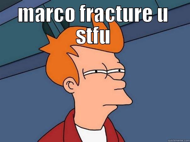 MARCO FRACTURE U STFU  Futurama Fry