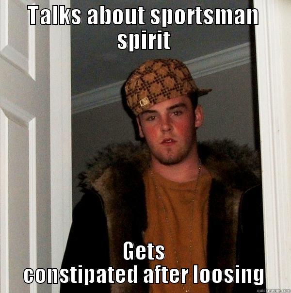 TALKS ABOUT SPORTSMAN SPIRIT GETS CONSTIPATED AFTER LOOSING Scumbag Steve