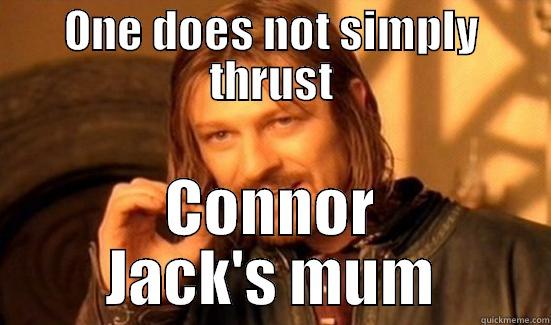 Connor Jack's mum - ONE DOES NOT SIMPLY THRUST CONNOR JACK'S MUM Boromir