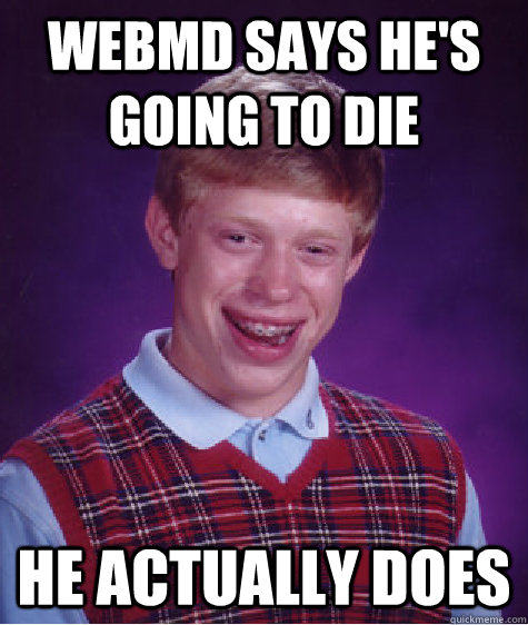 WebMD says he's going to die He actually does  Bad Luck Brian