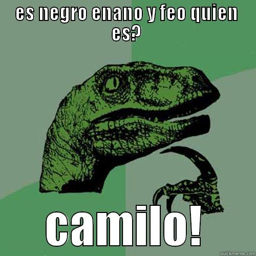 ES NEGRO ENANO Y FEO QUIEN ES? CAMILO! Philosoraptor