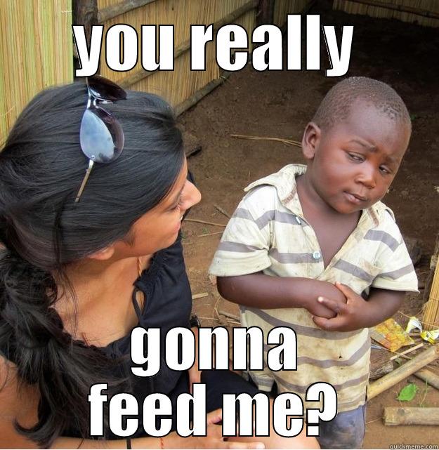 feed me! - YOU REALLY GONNA FEED ME? Skeptical Third World Kid