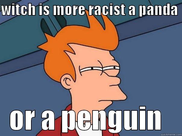 WITCH IS MORE RACIST A PANDA  OR A PENGUIN  Futurama Fry