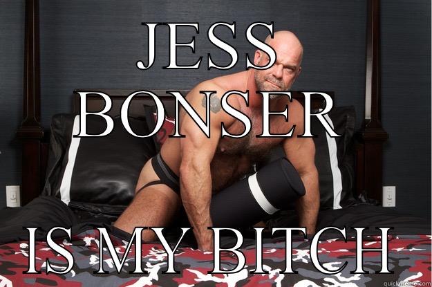 JESS BONSER IS MY BITCH Gorilla Man