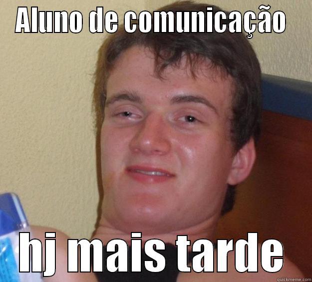 Aluno de Comunicação - ALUNO DE COMUNICAÇÃO  HJ MAIS TARDE 10 Guy