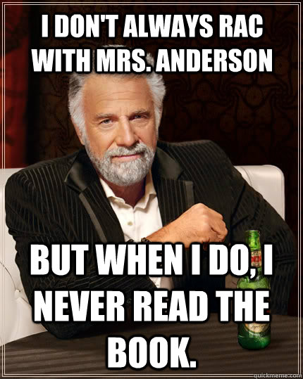 i don't always rac with Mrs. anderson But when I do, I never read the book.  The Most Interesting Man In The World