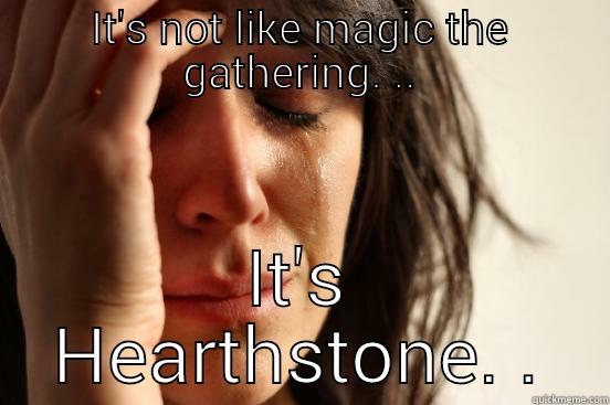 IT'S NOT LIKE MAGIC THE GATHERING. .. IT'S HEARTHSTONE. . First World Problems