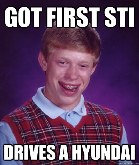 Got first STI drives a hyundai - Got first STI drives a hyundai  Bad Luck Brian