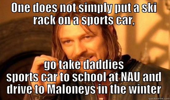 ONE DOES NOT SIMPLY PUT A SKI RACK ON A SPORTS CAR, GO TAKE DADDIES SPORTS CAR TO SCHOOL AT NAU AND DRIVE TO MALONEYS IN THE WINTER Boromir