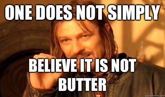 ONE DOES NOT SIMPLY BELIEVE IT IS NOT BUTTER  One Does Not Meme  Sample