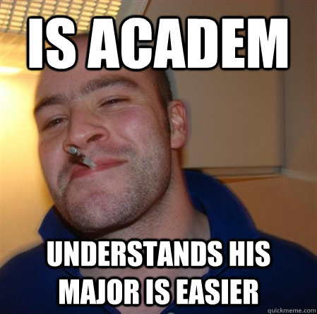 is academ understands his major is easier - is academ understands his major is easier  GOOD GUY GREG 2