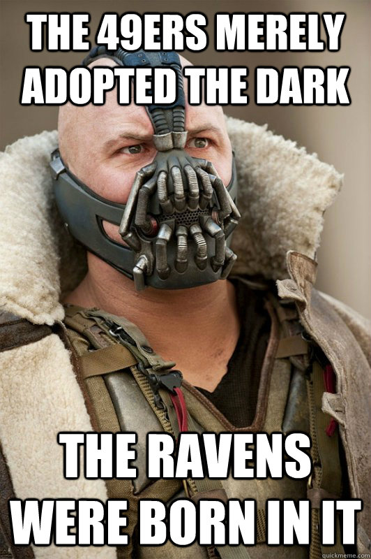 The 49ers merely adopted the dark The Ravens were born in it  Bane