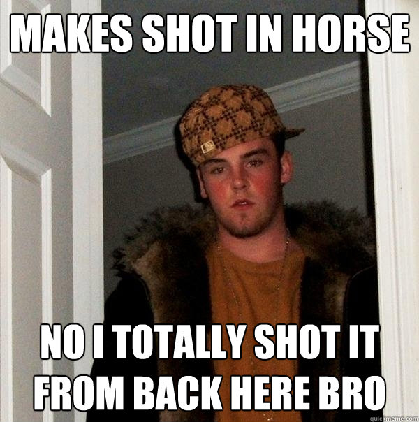 Makes shot in horse NO I totally shot it from back here bro  Scumbag Steve