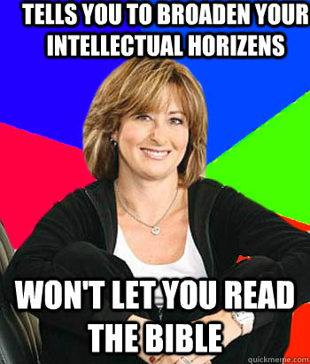 Tells you to broaden your intellectual horizens won't let you read the bible  Sheltering Suburban Mom