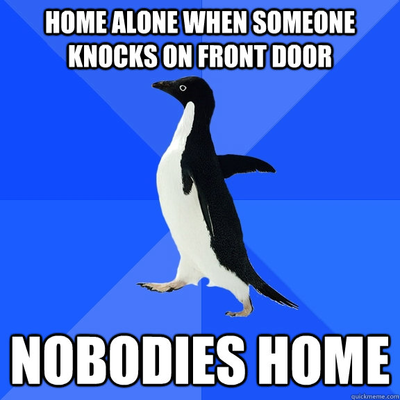 Home alone when someone knocks on front door nobodies home - Home alone when someone knocks on front door nobodies home  Socially Awkward Penguin