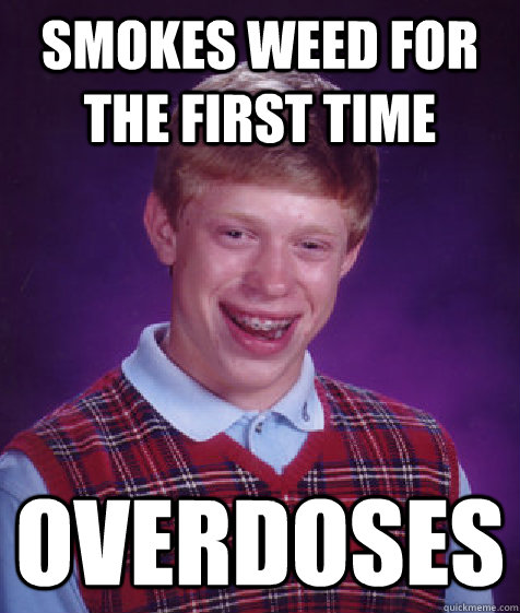 Smokes Weed For the first Time Overdoses - Smokes Weed For the first Time Overdoses  Bad Luck Brian