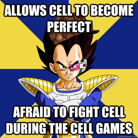 Allows Cell To Become Perfect Afraid to Fight Cell During the Cell Games  Scumbag Vegeta