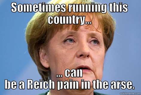 SOMETIMES RUNNING THIS COUNTRY... ... CAN BE A REICH PAIN IN THE ARSE. Misc