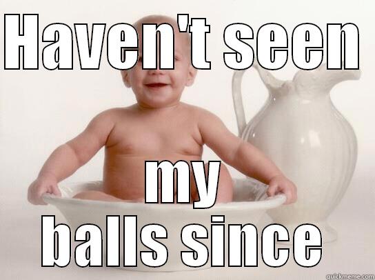 Balless baby - HAVEN'T SEEN  MY BALLS SINCE Misc