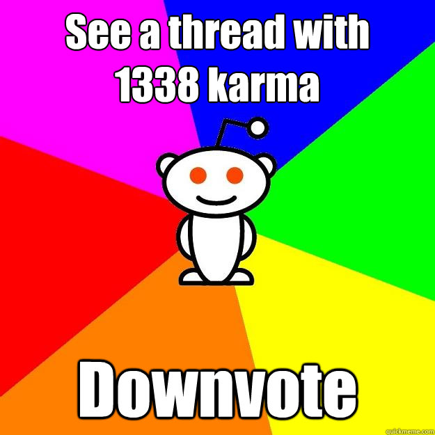 See a thread with        1338 karma Downvote  Reddit Alien