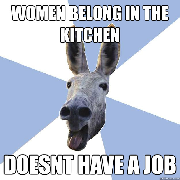 women belong in the kitchen doesnt have a job  Jackass Boyfriend